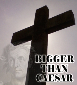 bigger than Caesar